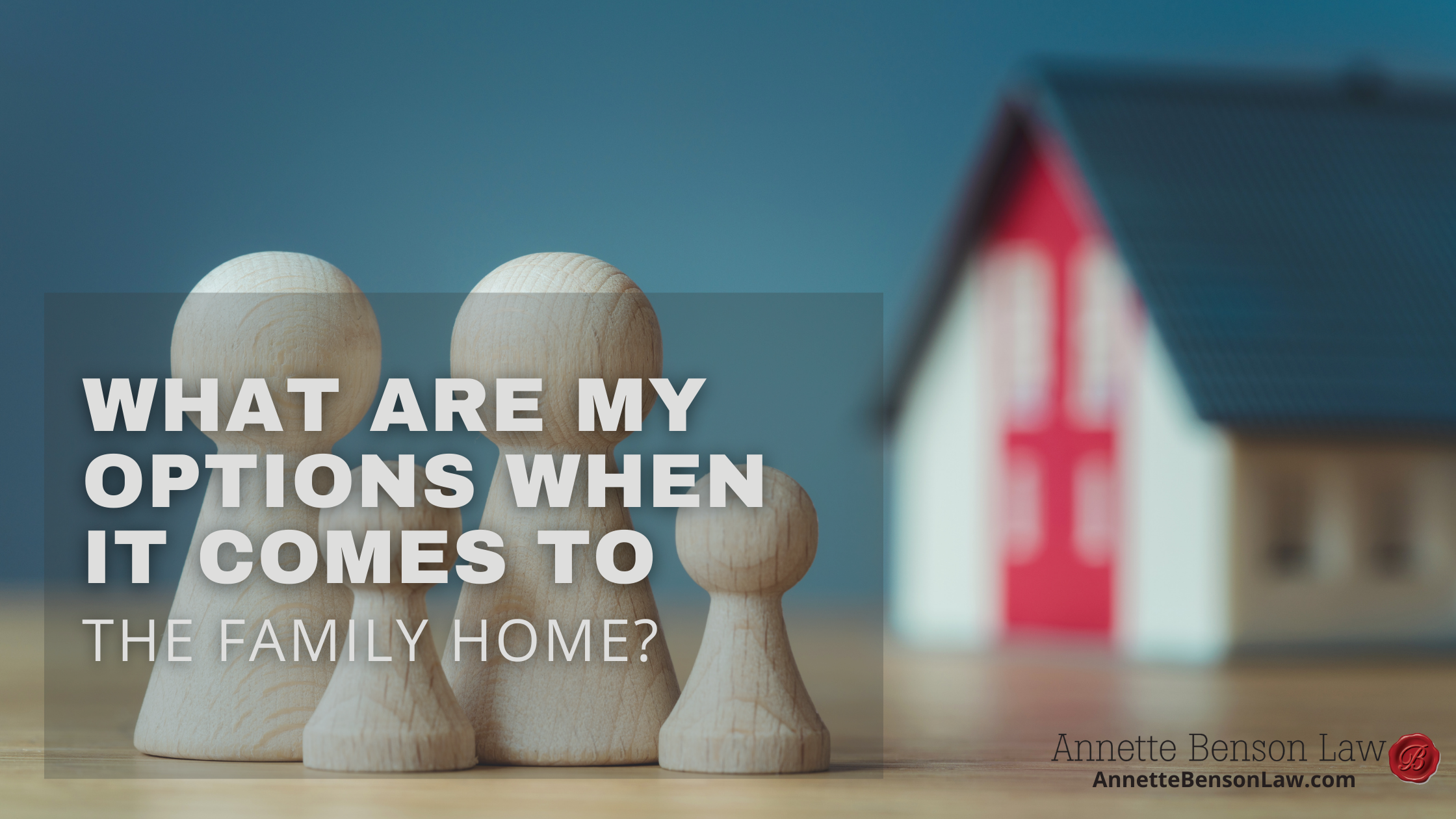 What-are-my-options-when-it-comes-to-the-family-home